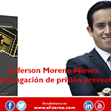 Jefferson Moreno Nieves “La prolongación de prisión preventiva”